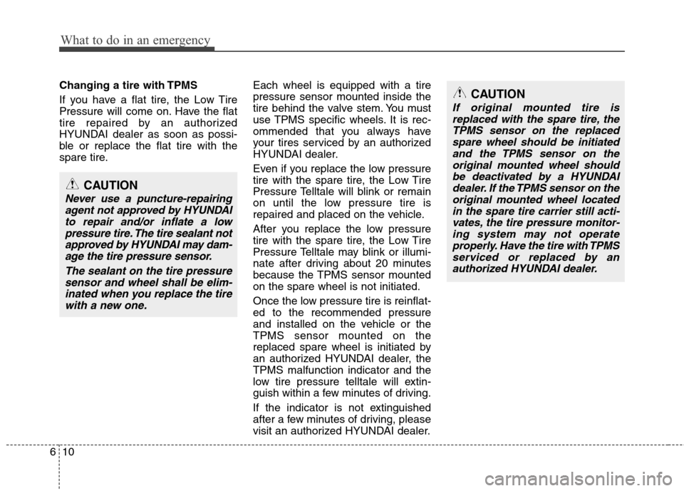 Hyundai Accent 2014  Owners Manual What to do in an emergency
10 6
Changing a tire with TPMS
If you have a flat tire, the Low Tire
Pressure will come on. Have the flat
tire repaired by an authorized
HYUNDAI dealer as soon as possi-
ble