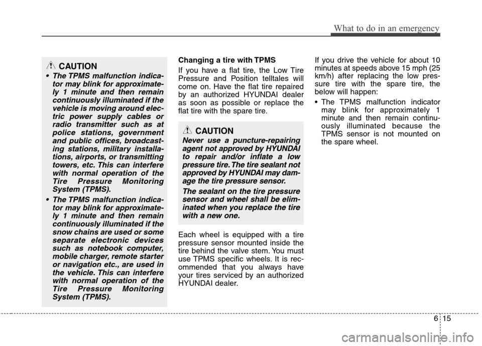 Hyundai Accent 2014 Owners Manual 615
What to do in an emergency
Changing a tire with TPMS
If you have a flat tire, the Low Tire
Pressure and Position telltales will
come on. Have the flat tire repaired
by an authorized HYUNDAI dealer Hyundai Accent 2014 Owners Manual 615
What to do in an emergency
Changing a tire with TPMS
If you have a flat tire, the Low Tire
Pressure and Position telltales will
come on. Have the flat tire repaired
by an authorized HYUNDAI dealer