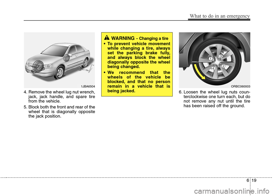 Hyundai Accent 2014  Owners Manual 619
What to do in an emergency
4. Remove the wheel lug nut wrench,
jack, jack handle, and spare tire
from the vehicle.
5. Block both the front and rear of the
wheel that is diagonally opposite
the jac