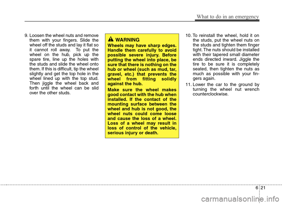 Hyundai Accent 2014 Owners Manual 621
What to do in an emergency
9. Loosen the wheel nuts and remove
them with your fingers. Slide the
wheel off the studs and lay it flat so
it cannot roll away. To put the
wheel on the hub, pick up th Hyundai Accent 2014 Owners Manual 621
What to do in an emergency
9. Loosen the wheel nuts and remove
them with your fingers. Slide the
wheel off the studs and lay it flat so
it cannot roll away. To put the
wheel on the hub, pick up th