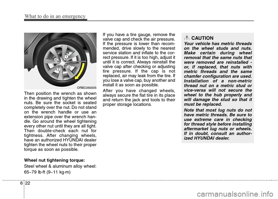 Hyundai Accent 2014  Owners Manual What to do in an emergency
22 6
Then position the wrench as shown
in the drawing and tighten the wheel
nuts. Be sure the socket is seated
completely over the nut. Do not stand
on the wrench handle or 