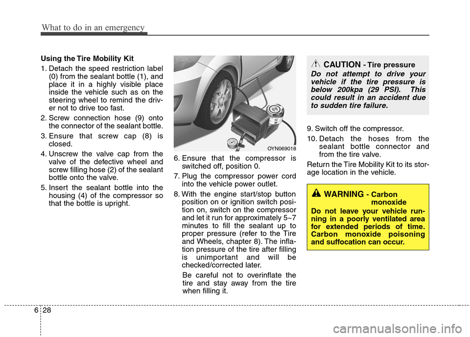 Hyundai Accent 2014  Owners Manual What to do in an emergency
28 6
Using the Tire Mobility Kit
1. Detach the speed restriction label
(0) from the sealant bottle (1), and
place it in a highly visible place
inside the vehicle such as on 