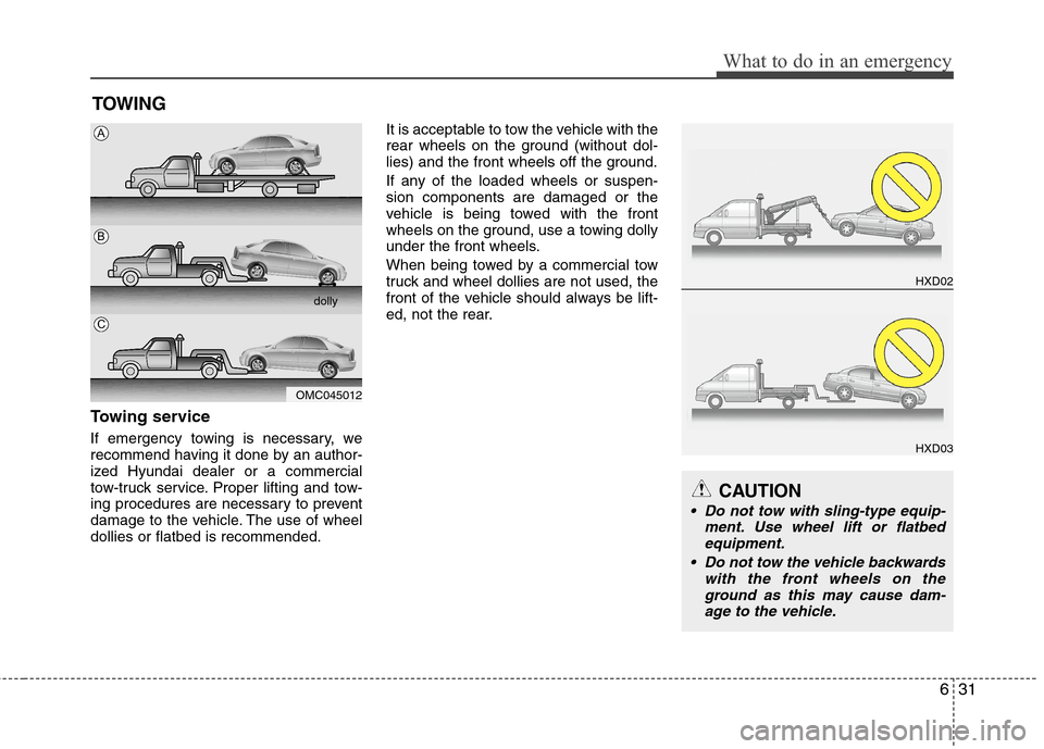 Hyundai Accent 2014  Owners Manual 631
What to do in an emergency
TOWING
Towing service
If emergency towing is necessary, we
recommend having it done by an author-
ized Hyundai dealer or a commercial
tow-truck service. Proper lifting a