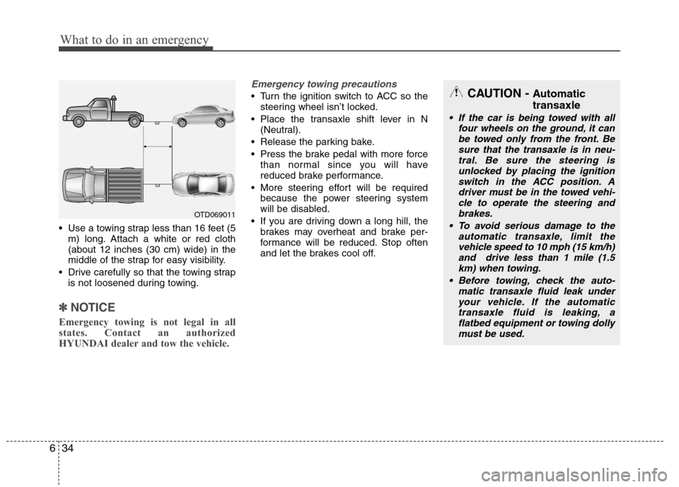 Hyundai Accent 2014  Owners Manual What to do in an emergency
34 6
 Use a towing strap less than 16 feet (5
m) long. Attach a white or red cloth
(about 12 inches (30 cm) wide) in the
middle of the strap for easy visibility.
 Drive care