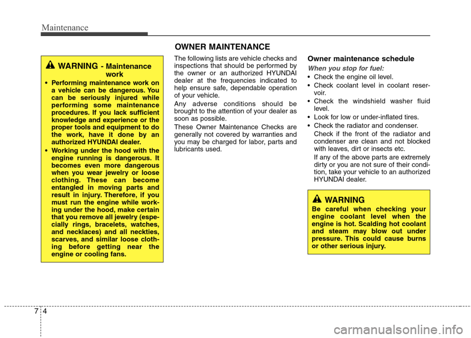 Hyundai Accent 2014  Owners Manual Maintenance
4 7
The following lists are vehicle checks and
inspections that should be performed by
the owner or an authorized HYUNDAI
dealer at the frequencies indicated to
help ensure safe, dependabl