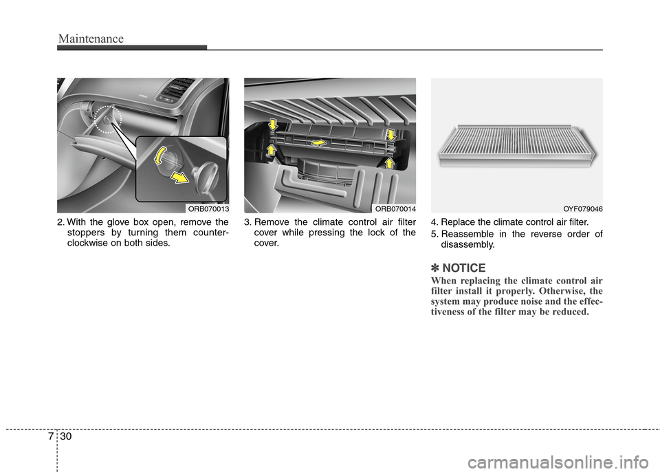 Hyundai Accent 2014 Owners Manual Maintenance
30 7
2. With the glove box open, remove the
stoppers by turning them counter-
clockwise on both sides.3. Remove the climate control air filter
cover while pressing the lock of the
cover.4. Hyundai Accent 2014 Owners Manual Maintenance
30 7
2. With the glove box open, remove the
stoppers by turning them counter-
clockwise on both sides.3. Remove the climate control air filter
cover while pressing the lock of the
cover.4.