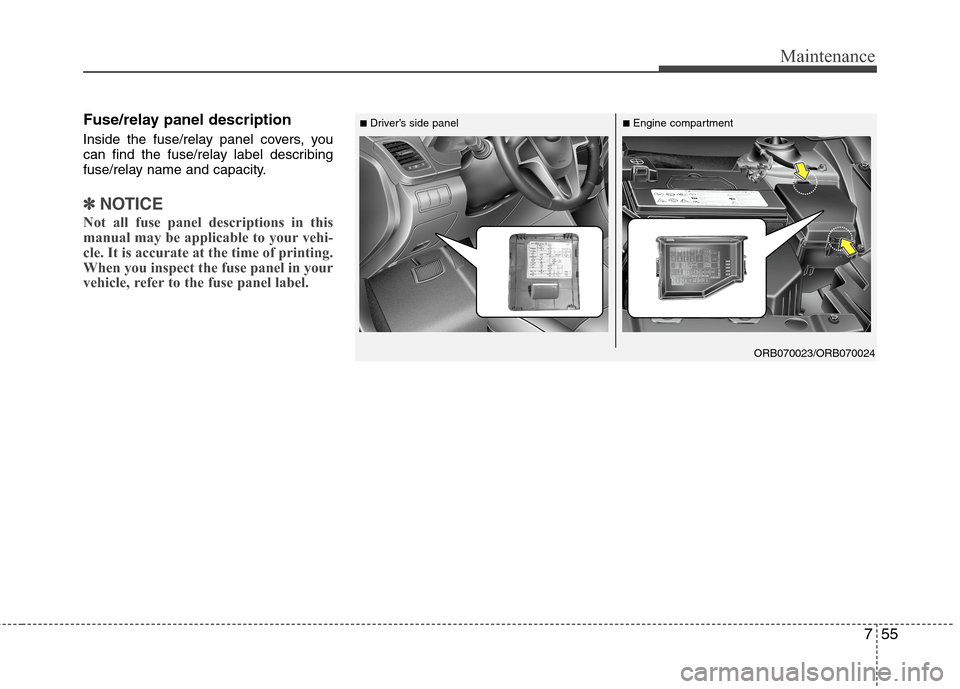 Hyundai Accent 2014 Owners Manual 755
Maintenance
Fuse/relay panel description
Inside the fuse/relay panel covers, you
can find the fuse/relay label describing
fuse/relay name and capacity.
✽ ✽
NOTICE
Not all fuse panel descriptio Hyundai Accent 2014 Owners Manual 755
Maintenance
Fuse/relay panel description
Inside the fuse/relay panel covers, you
can find the fuse/relay label describing
fuse/relay name and capacity.
✽ ✽
NOTICE
Not all fuse panel descriptio