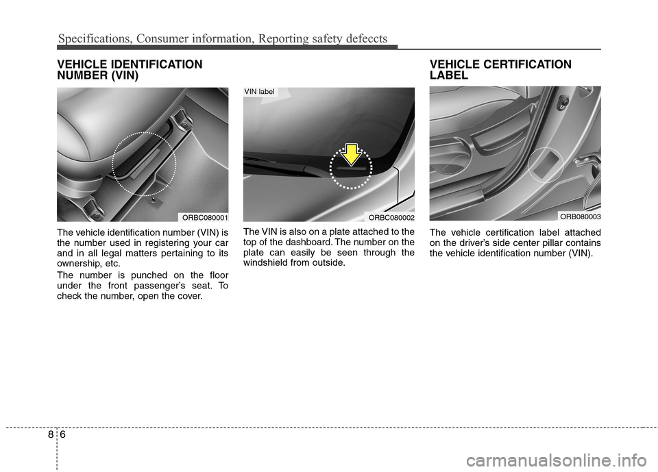 Hyundai Accent 2014 Owners Manual Specifications, Consumer information, Reporting safety defeccts
6 8
VEHICLE IDENTIFICATION
NUMBER (VIN)
The vehicle identification number (VIN) is
the number used in registering your car
and in all le Hyundai Accent 2014 Owners Manual Specifications, Consumer information, Reporting safety defeccts
6 8
VEHICLE IDENTIFICATION
NUMBER (VIN)
The vehicle identification number (VIN) is
the number used in registering your car
and in all le