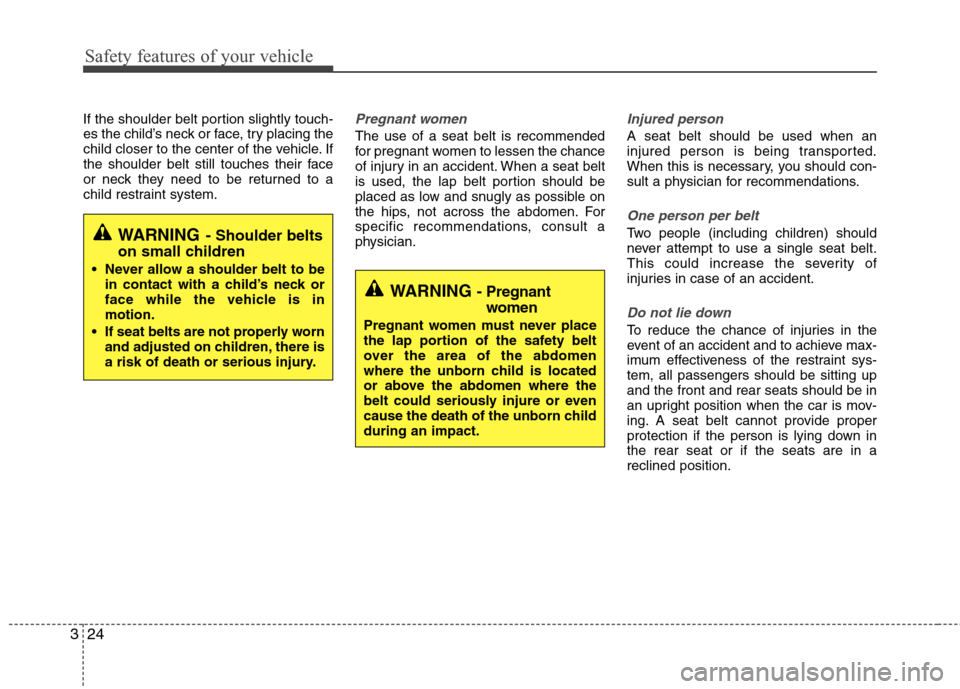 Hyundai Accent 2014 Service Manual Safety features of your vehicle
24 3
If the shoulder belt portion slightly touch-
es the child’s neck or face, try placing the
child closer to the center of the vehicle. If
the shoulder belt still t