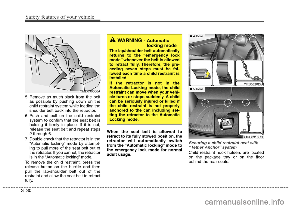 Hyundai Accent 2014 Service Manual Safety features of your vehicle
30 3
5. Remove as much slack from the belt
as possible by pushing down on the
child restraint system while feeding the
shoulder belt back into the retractor.
6. Push an