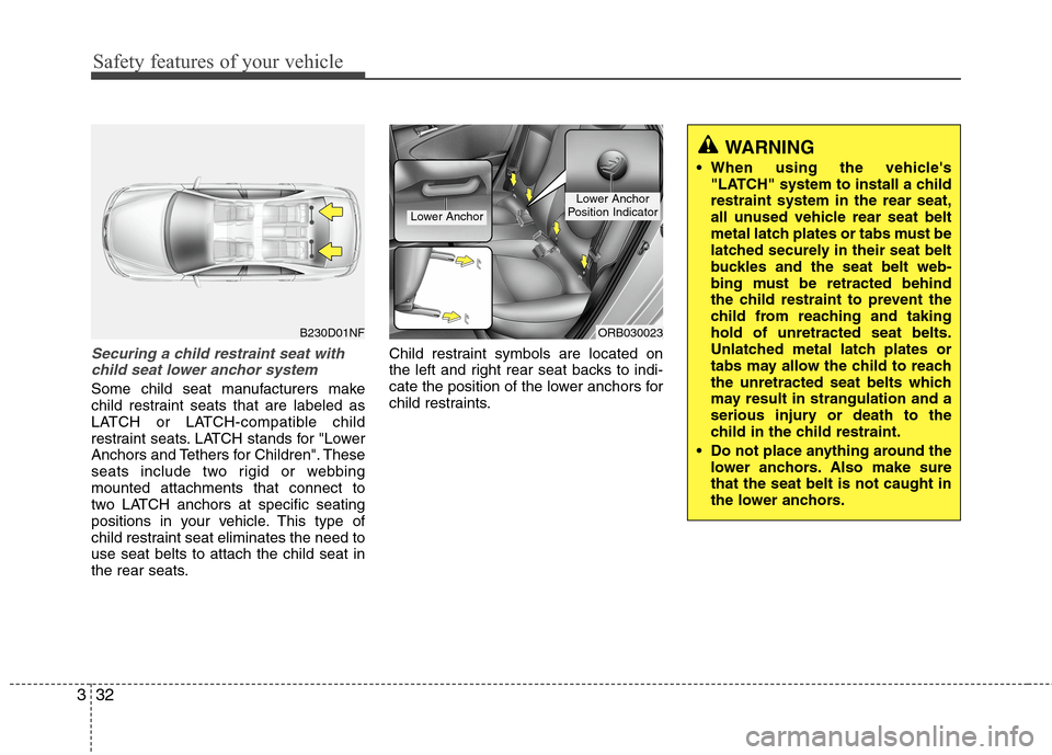 Hyundai Accent 2014 Service Manual Safety features of your vehicle
32 3
Securing a child restraint seat with
child seat lower anchor system
Some child seat manufacturers make
child restraint seats that are labeled as
LATCH or LATCH-com