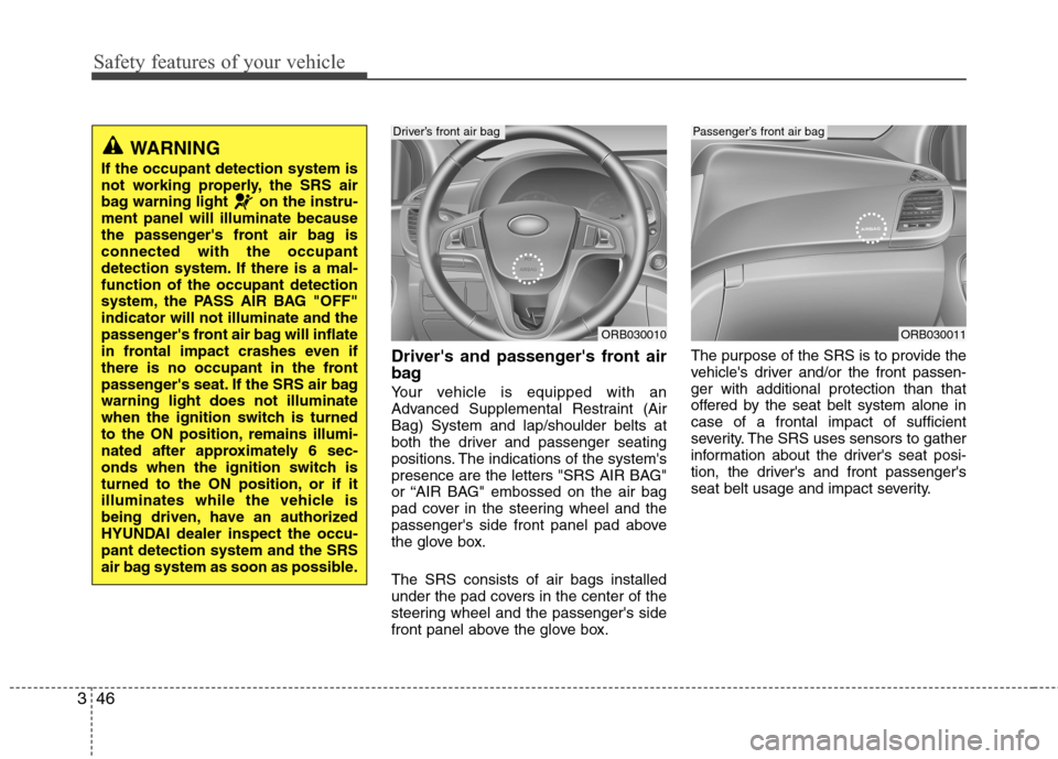 Hyundai Accent 2014  Owners Manual Safety features of your vehicle
46 3
Drivers and passengers front air
bag
Your vehicle is equipped with an
Advanced Supplemental Restraint (Air
Bag) System and lap/shoulder belts at
both the driver 