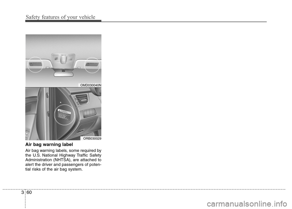 Hyundai Accent 2014 Manual PDF Safety features of your vehicle
60 3
Air bag warning label
Air bag warning labels, some required by
the U.S. National Highway Traffic Safety
Administration (NHTSA), are attached to
alert the driver an