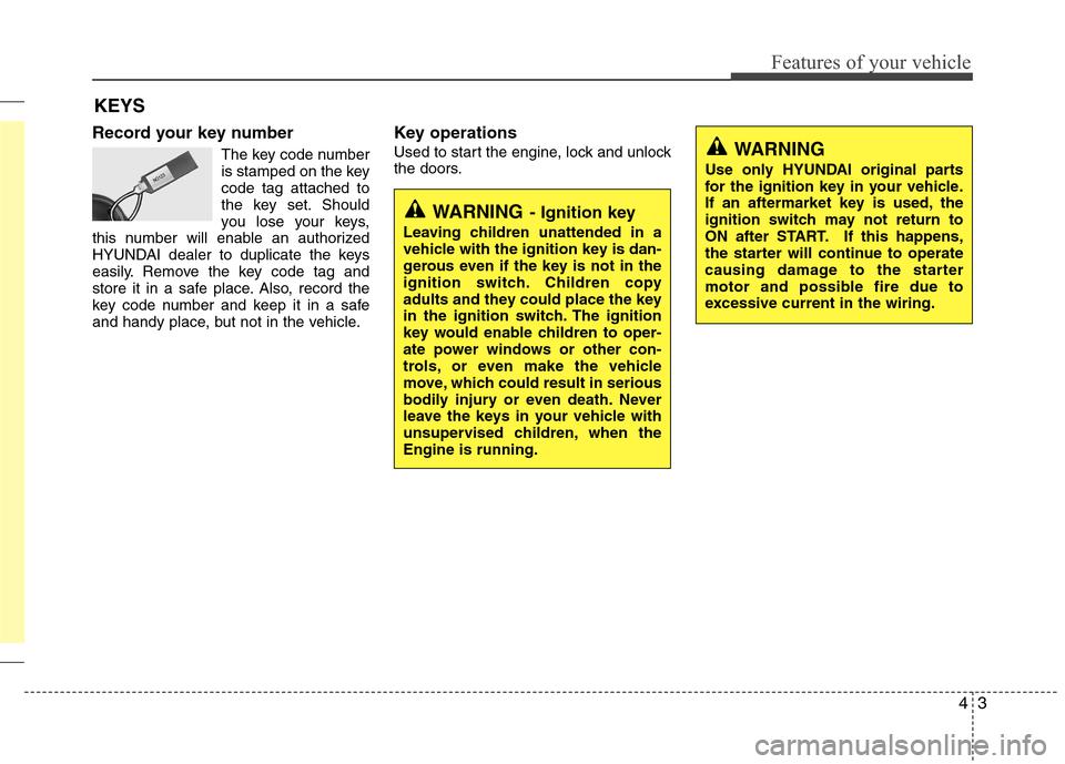Hyundai Accent 2014 Manual PDF 43
Features of your vehicle
Record your key number
The key code number
is stamped on the key
code tag attached to
the key set. Should
you lose your keys,
this number will enable an authorized
HYUNDAI 