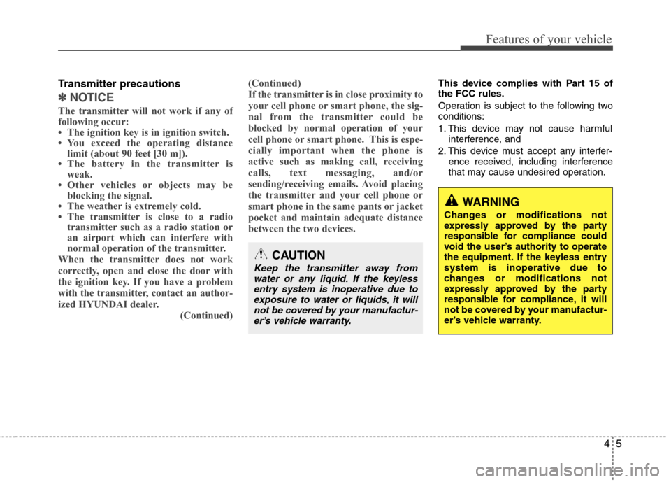 Hyundai Accent 2014  Owners Manual 45
Features of your vehicle
Transmitter precautions
✽ ✽
NOTICE
The transmitter will not work if any of
following occur:
• The ignition key is in ignition switch.
• You exceed the operating dis