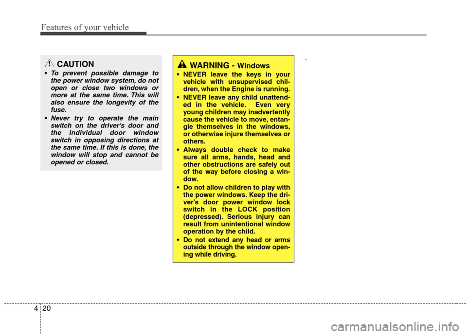 Hyundai Accent 2014  Owners Manual Features of your vehicle
20 4
.
WARNING - Windows
 NEVER leave the keys in your
vehicle with unsupervised chil-
dren, when the Engine is running.
 NEVER leave any child unattend-
ed in the vehicle. Ev