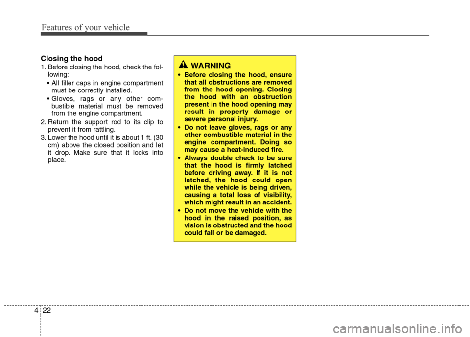 Hyundai Accent 2014  Owners Manual Features of your vehicle
22 4
Closing the hood
1. Before closing the hood, check the fol-
lowing:

must be correctly installed.

bustible material must be removed
from the engine compartment.
2. Retur