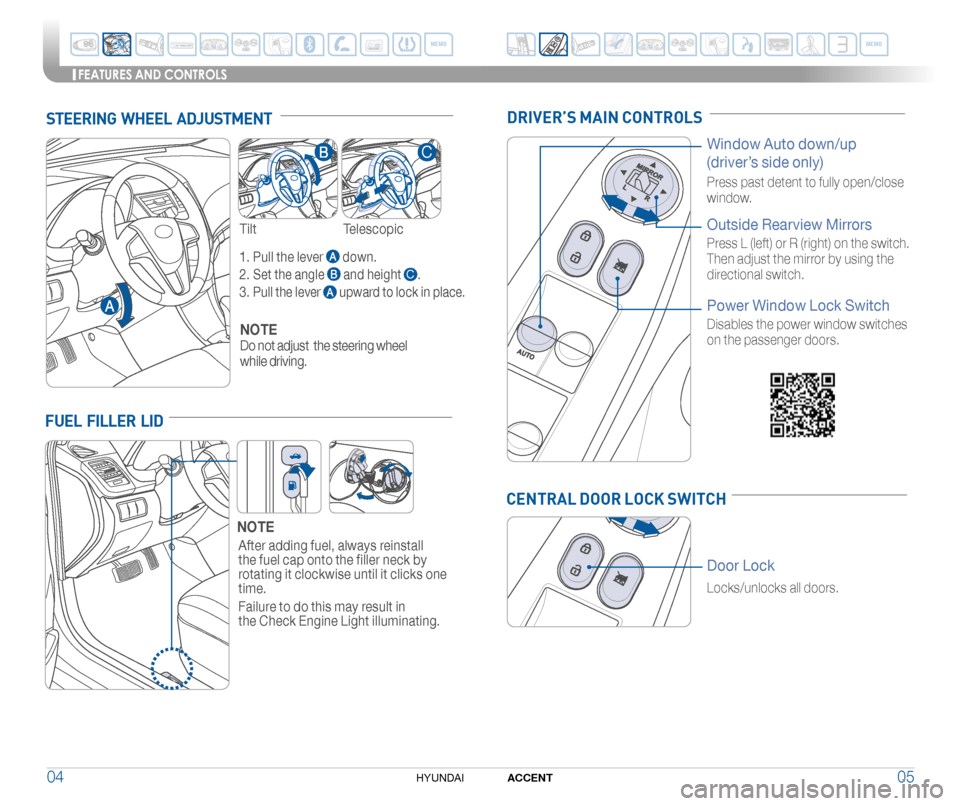 Hyundai Accent 2014  Quick Reference Guide 0504ACCENTHYUNDAI 
TiltTelescopic
STEERING  WHEEL  ADJUSTMENT
1. Pull the lever  down.
2. Set the angle  and height      . 
3. Pull the lever  upward to lock in place.
NOTE
Do not adjust  the steering