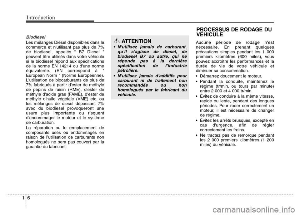 Hyundai Accent 2014  Manuel du propriétaire (in French) Introduction
6 1
Biodiesel
Les mélanges Diesel disponibles dans le
commerce et nutilisant pas plus de 7%
de biodiesel, appelés " B7 Diesel "
peuvent être utilisés dans votre véhicule
si le biodi