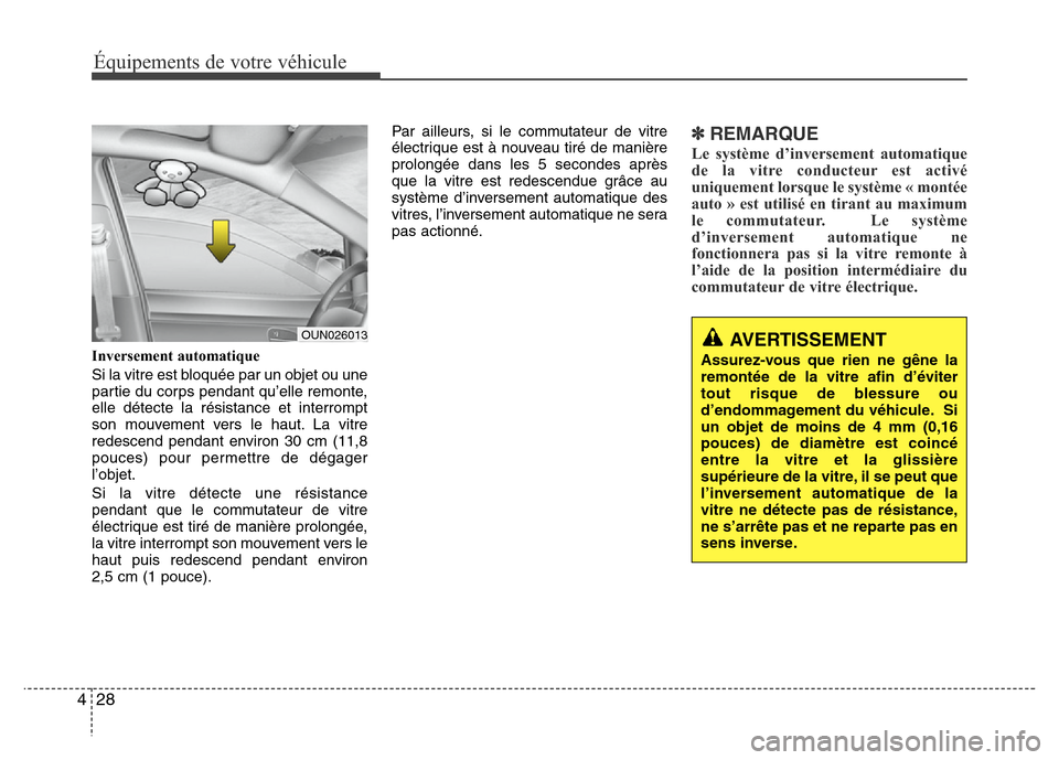 Hyundai Accent 2014 Manuel du propriétaire (in French) Équipements de votre véhicule
28 4
Inversement automatique
Si la vitre est bloquée par un objet ou une
partie du corps pendant qu’elle remonte,
elle détecte la résistance et interrompt
son mouv Hyundai Accent 2014 Manuel du propriétaire (in French) Équipements de votre véhicule
28 4
Inversement automatique
Si la vitre est bloquée par un objet ou une
partie du corps pendant qu’elle remonte,
elle détecte la résistance et interrompt
son mouv