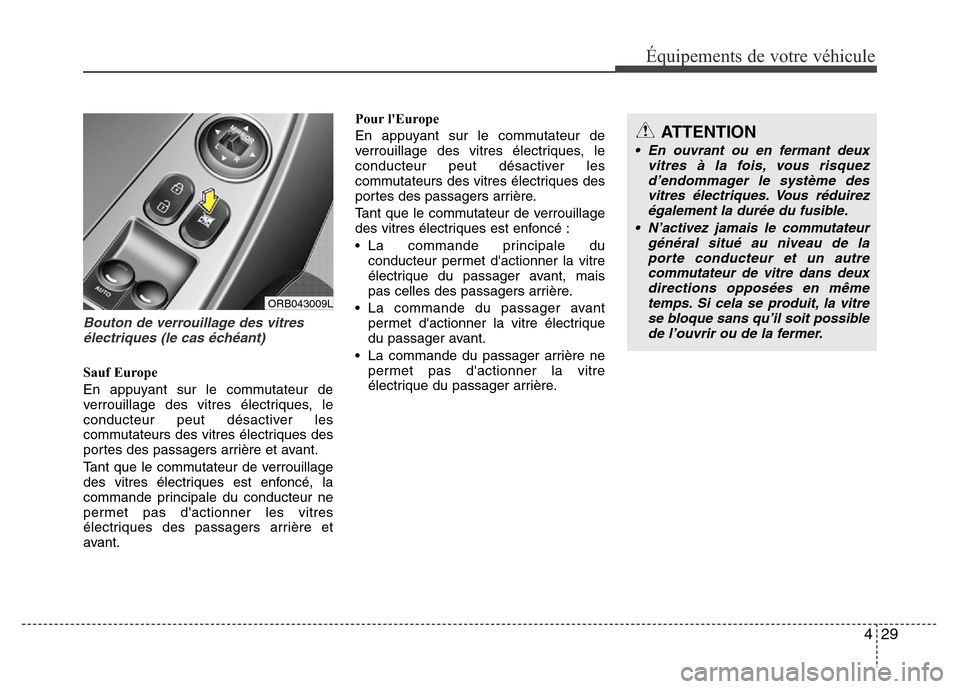 Hyundai Accent 2014 Manuel du propriétaire (in French) 429
Équipements de votre véhicule
Bouton de verrouillage des vitres
électriques (le cas échéant)
Sauf Europe
En appuyant sur le commutateur de
verrouillage des vitres électriques, le
conducteur Hyundai Accent 2014 Manuel du propriétaire (in French) 429
Équipements de votre véhicule
Bouton de verrouillage des vitres
électriques (le cas échéant)
Sauf Europe
En appuyant sur le commutateur de
verrouillage des vitres électriques, le
conducteur