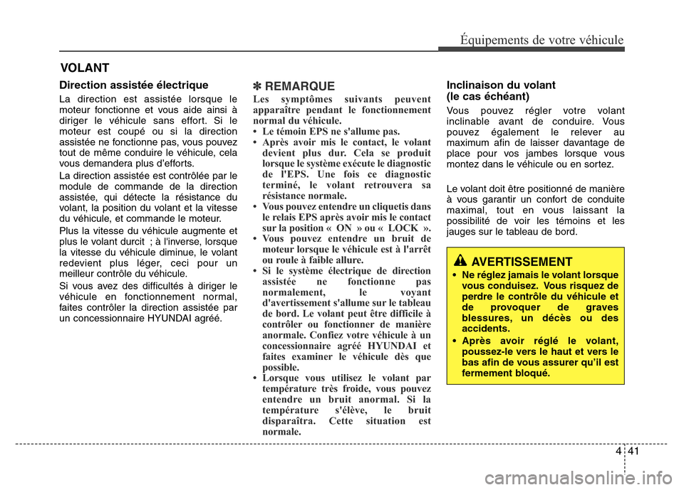 Hyundai Accent 2014  Manuel du propriétaire (in French) 441
Équipements de votre véhicule
VOLANT
Direction assistée électrique
La direction est assistée lorsque le
moteur fonctionne et vous aide ainsi à
diriger le véhicule sans effort. Si le
moteur 
