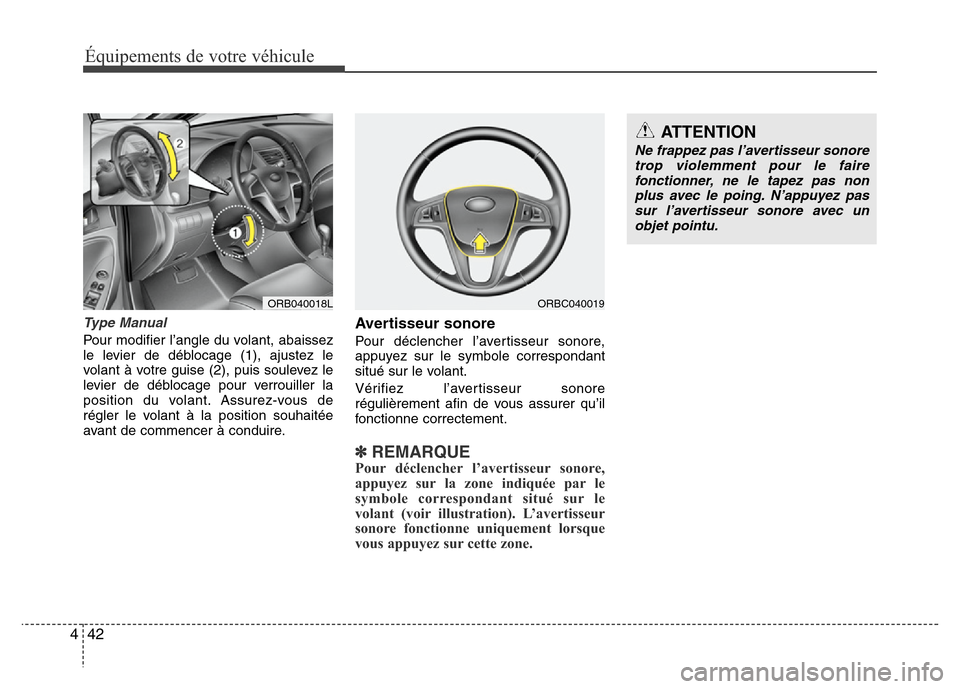 Hyundai Accent 2014  Manuel du propriétaire (in French) Équipements de votre véhicule
42 4
Type Manual
Pour modifier l’angle du volant, abaissez
le levier de déblocage (1), ajustez le
volant à votre guise (2), puis soulevez le
levier de déblocage po