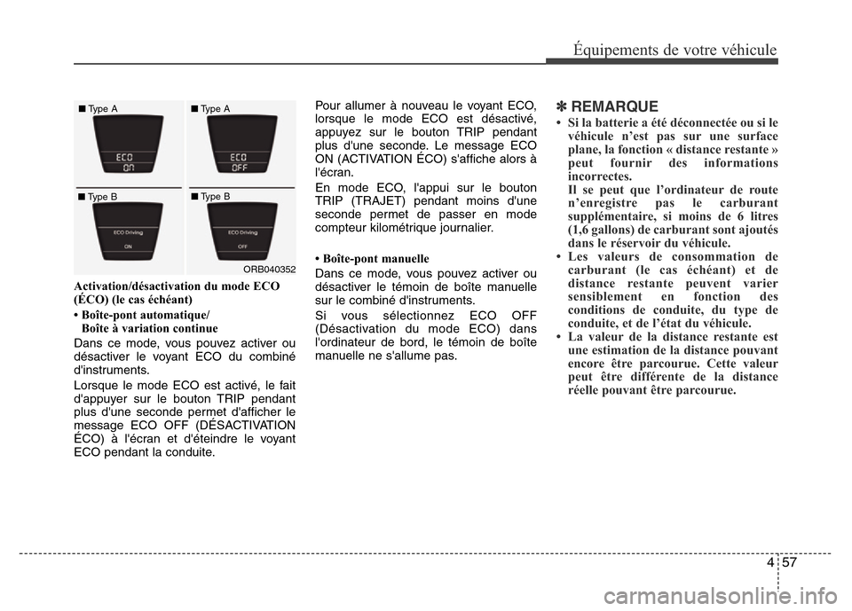 Hyundai Accent 2014  Manuel du propriétaire (in French) 457
Équipements de votre véhicule
Activation/désactivation du mode ECO
(ÉCO) (le cas échéant)
• Boîte-pont automatique/
Boîte à variation continue
Dans ce mode, vous pouvez activer ou
désa
