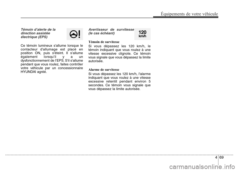 Hyundai Accent 2014  Manuel du propriétaire (in French) 469
Équipements de votre véhicule
Témoin d’alerte de la
direction assistée
électrique (EPS)
Ce témoin lumineux sallume lorsque le
contacteur dallumage est placé en
position ON, puis sétei