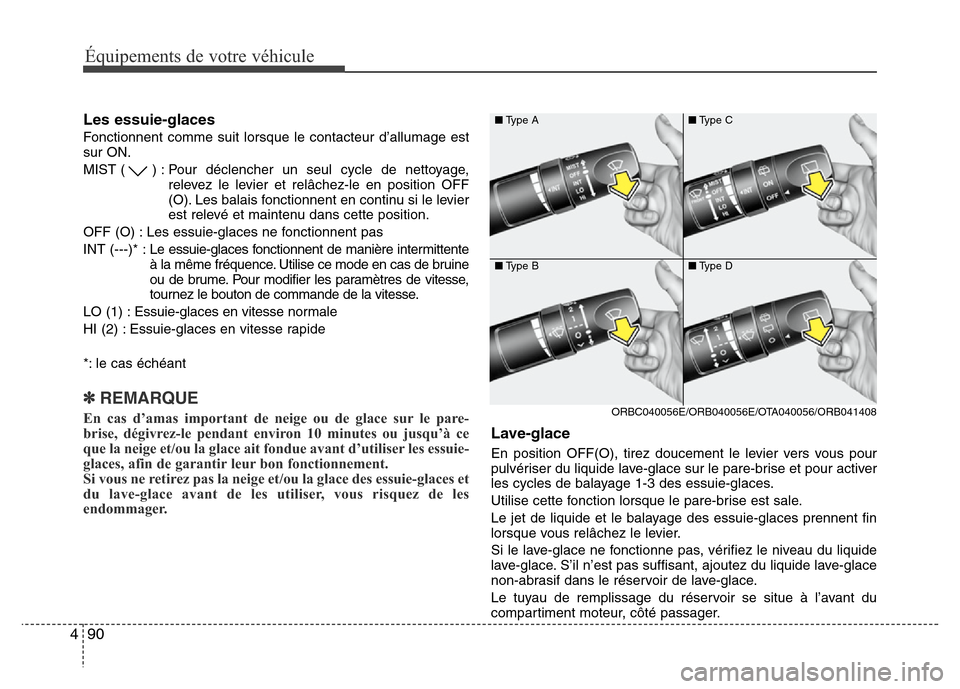 Hyundai Accent 2014  Manuel du propriétaire (in French) Équipements de votre véhicule
90 4
Les essuie-glaces 
Fonctionnent comme suit lorsque le contacteur d’allumage est
sur ON.
MIST ( ) : Pour déclencher un seul cycle de nettoyage,
relevez le levier