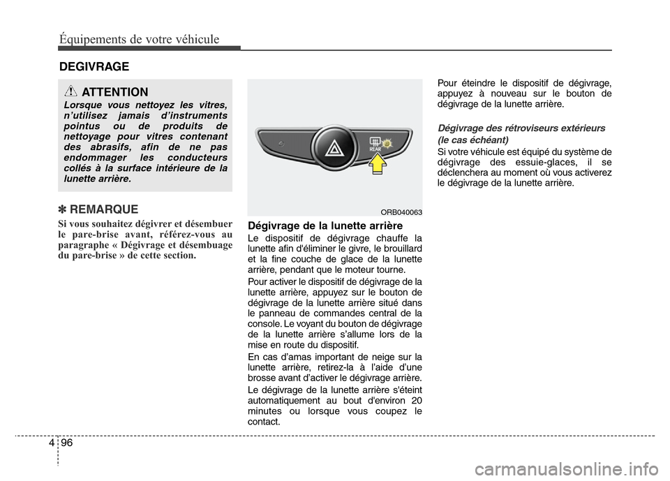 Hyundai Accent 2014  Manuel du propriétaire (in French) Équipements de votre véhicule
96 4
DEGIVRAGE
✽ REMARQUE
Si vous souhaitez dégivrer et désembuer
le pare-brise avant, référez-vous au
paragraphe « Dégivrage et désembuage
du pare-brise » de