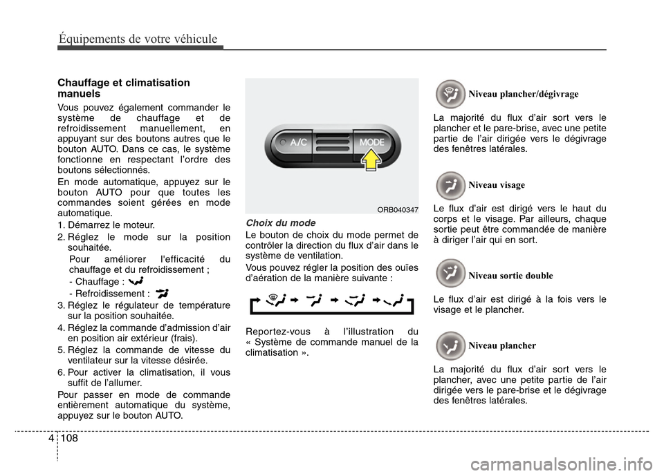 Hyundai Accent 2014  Manuel du propriétaire (in French) Équipements de votre véhicule
108 4
Chauffage et climatisation
manuels
Vous pouvez également commander le
système de chauffage et de
refroidissement manuellement, en
appuyant sur des boutons autre