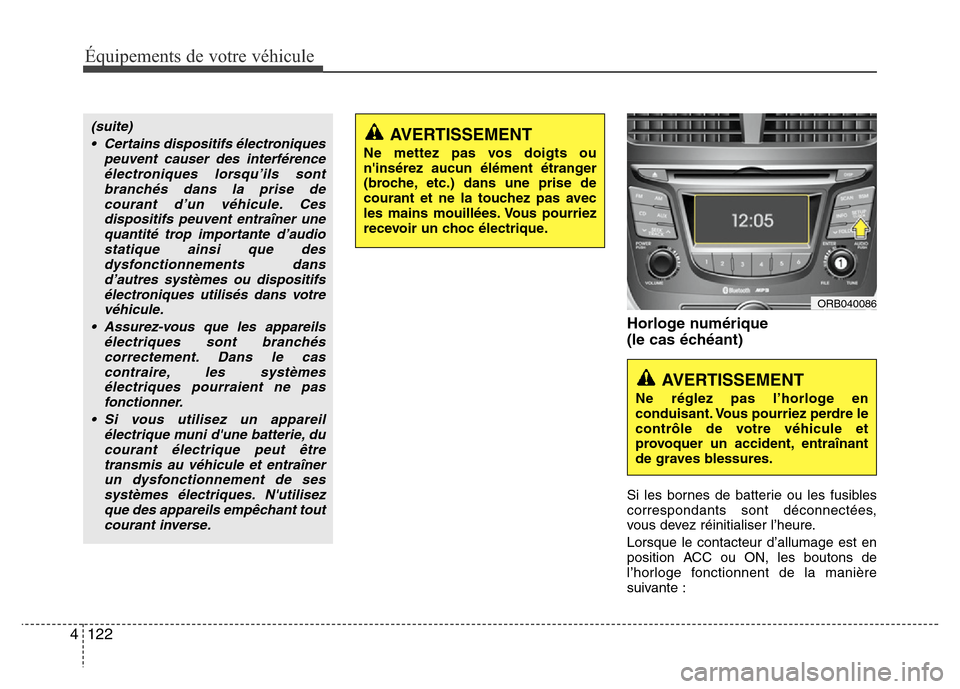 Hyundai Accent 2014  Manuel du propriétaire (in French) Équipements de votre véhicule
122 4
Horloge numérique
(le cas échéant) 
Si les bornes de batterie ou les fusibles
correspondants sont déconnectées,
vous devez réinitialiser l’heure.
Lorsque 
