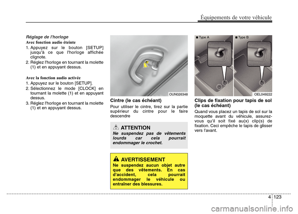 Hyundai Accent 2014  Manuel du propriétaire (in French) 4 123
Équipements de votre véhicule
Réglage de lhorloge
Avec fonction audio éteinte
1. Appuyez sur le bouton [SETUP]
jusquà ce que lhorloge affichée
clignote.
2. Réglez lhorloge en tournant