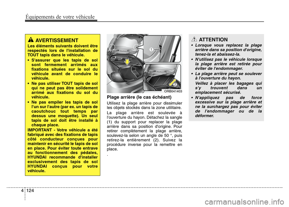 Hyundai Accent 2014  Manuel du propriétaire (in French) Équipements de votre véhicule
124 4
Plage arrière (le cas échéant)
Utilisez la plage arrière pour dissimuler
les objets stockés dans la zone utilitaire.
La plage arrière est soulevée à
louv