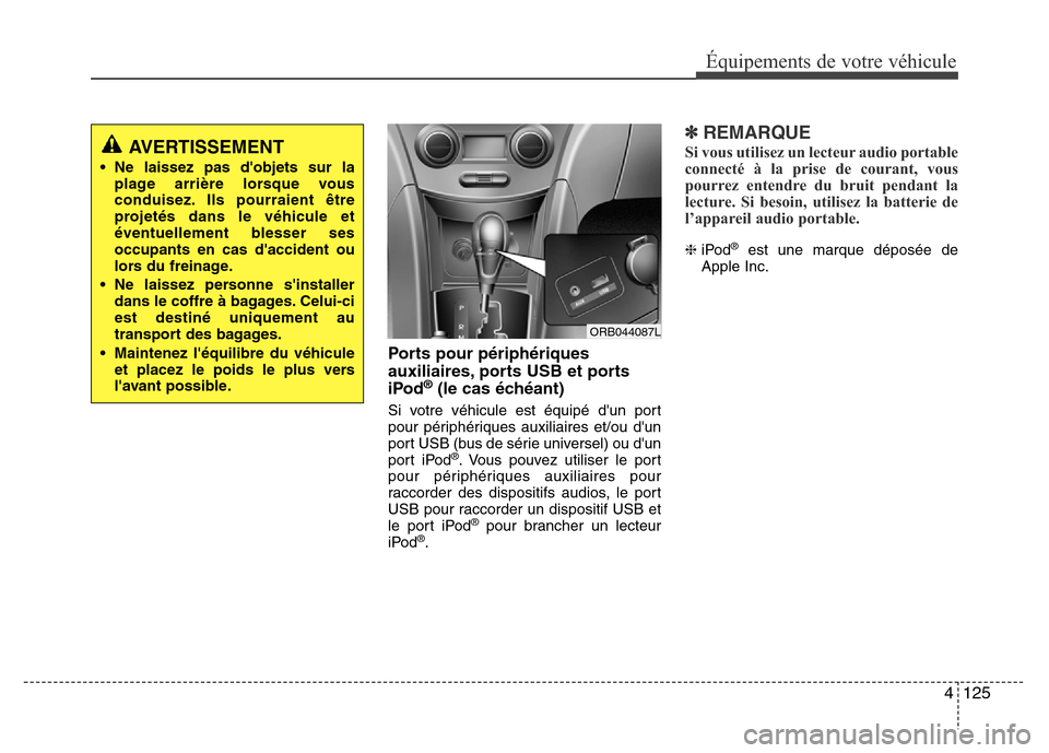 Hyundai Accent 2014  Manuel du propriétaire (in French) 4 125
Équipements de votre véhicule
Ports pour périphériques
auxiliaires, ports USB et ports 
iPod
®(le cas échéant)
Si votre véhicule est équipé dun port
pour périphériques auxiliaires e