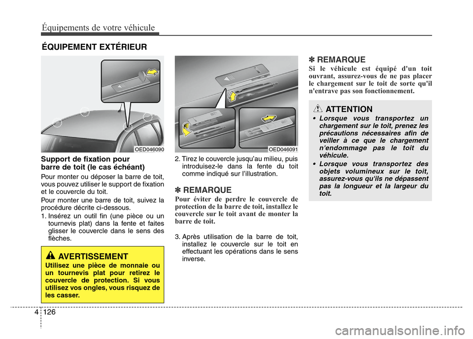 Hyundai Accent 2014  Manuel du propriétaire (in French) Équipements de votre véhicule
126 4
Support de fixation pour 
barre de toit (le cas échéant)
Pour monter ou déposer la barre de toit,
vous pouvez utiliser le support de fixation
et le couvercle d