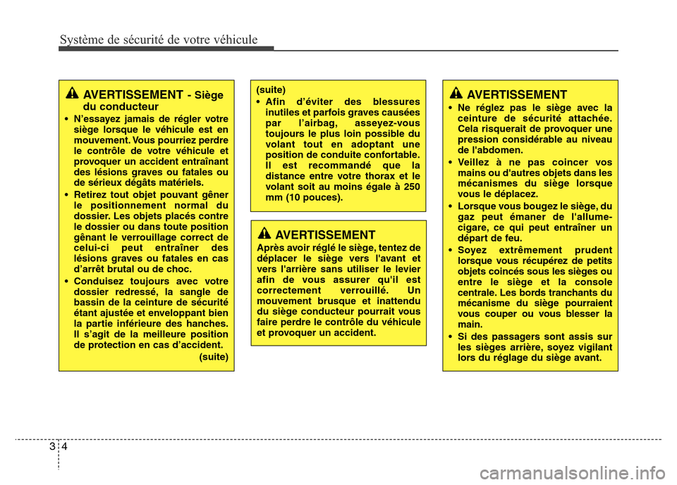 Hyundai Accent 2014  Manuel du propriétaire (in French) Système de sécurité de votre véhicule
4 3
(suite)
• Afin d’éviter des blessures
inutiles et parfois graves causées
par l’airbag, asseyez-vous
toujours le plus loin possible du
volant tout 