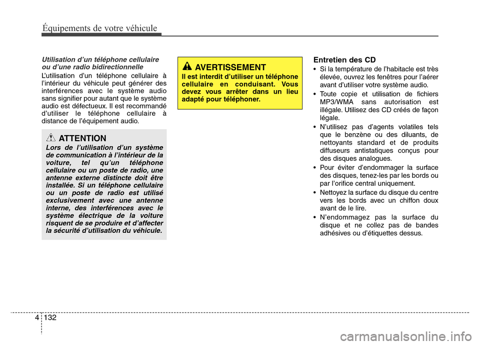 Hyundai Accent 2014  Manuel du propriétaire (in French) Équipements de votre véhicule
132 4
Utilisation d’un téléphone cellulaire
ou d’une radio bidirectionnelle
L’utilisation d’un téléphone cellulaire à
l’intérieur du véhicule peut gén