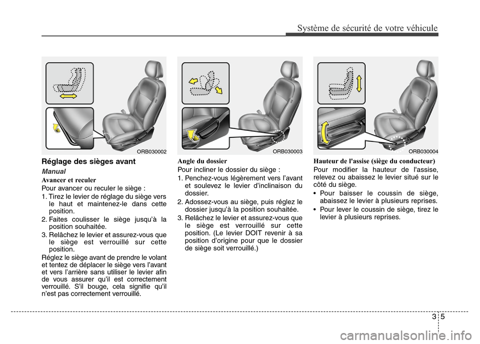 Hyundai Accent 2014  Manuel du propriétaire (in French) 35
Système de sécurité de votre véhicule 
Réglage des sièges avant
Manual
Avancer et reculer
Pour avancer ou reculer le siège :
1. Tirez le levier de réglage du siège vers
le haut et maintene