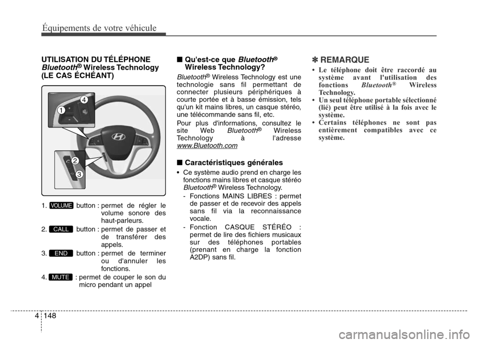 Hyundai Accent 2014  Manuel du propriétaire (in French) Équipements de votre véhicule
148 4
UTILISATION DU TÉLÉPHONE
Bluetooth®Wireless Technology
(LE CAS ÉCHÉANT)
1. button : permet de régler le
volume sonore des
haut-parleurs.
2. button : permet 