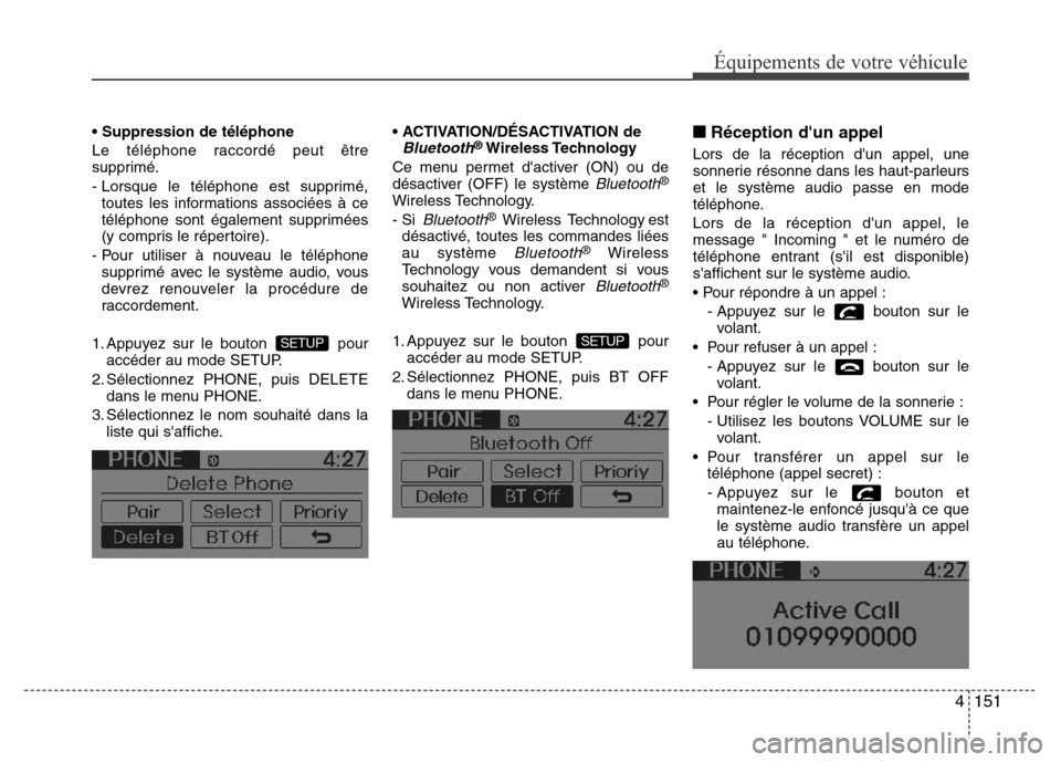 Hyundai Accent 2014 Manuel du propriétaire (in French) 4151
Équipements de votre véhicule
• Suppression de téléphone
Le téléphone raccordé peut être
supprimé.
- Lorsque le téléphone est supprimé,
toutes les informations associées à ce
té Hyundai Accent 2014 Manuel du propriétaire (in French) 4151
Équipements de votre véhicule
• Suppression de téléphone
Le téléphone raccordé peut être
supprimé.
- Lorsque le téléphone est supprimé,
toutes les informations associées à ce
té