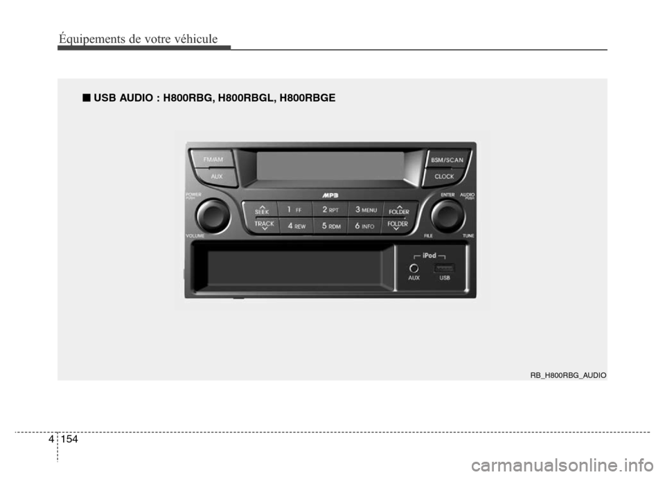 Hyundai Accent 2014 Manuel du propriétaire (in French) Équipements de votre véhicule
154 4
RB_H800RBG_AUDIO
■USB AUDIO : H800RBG, H800RBGL, H800RBGE Hyundai Accent 2014 Manuel du propriétaire (in French) Équipements de votre véhicule
154 4
RB_H800RBG_AUDIO
■USB AUDIO : H800RBG, H800RBGL, H800RBGE