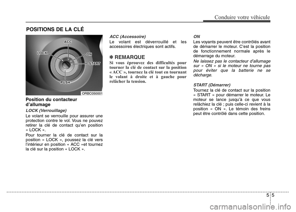 Hyundai Accent 2014  Manuel du propriétaire (in French) 55
Conduire votre véhicule
Position du contacteur
d’allumage
LOCK (Verrouillage)
Le volant se verrouille pour assurer une
protection contre le vol. Vous ne pouvez
retirer la clé de contact qu’en