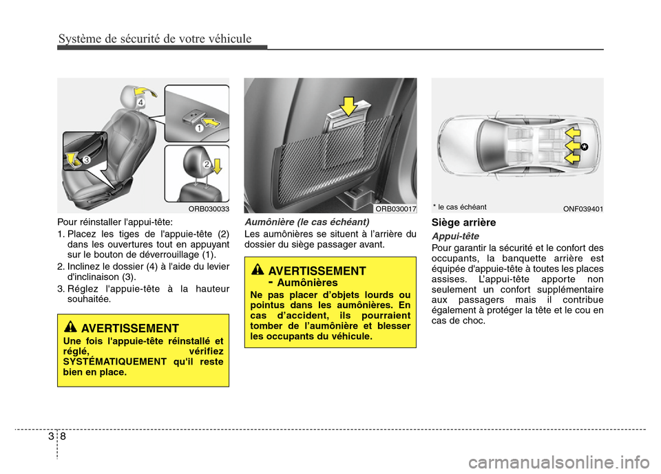 Hyundai Accent 2014  Manuel du propriétaire (in French) Système de sécurité de votre véhicule
8 3
Pour réinstaller lappui-tête:
1. Placez les tiges de lappuie-tête (2)
dans les ouvertures tout en appuyant
sur le bouton de déverrouillage (1).
2. I