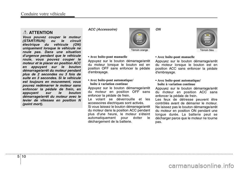Hyundai Accent 2014 Manuel du propriétaire (in French) Conduire votre véhicule
10 5
ACC (Accessoire)
• Avec boîte-pont manuelle
Appuyez sur le bouton démarrage/arrêt
du moteur lorsque le bouton est en
position OFF sans enfoncer la pédale
dembrayag Hyundai Accent 2014 Manuel du propriétaire (in French) Conduire votre véhicule
10 5
ACC (Accessoire)
• Avec boîte-pont manuelle
Appuyez sur le bouton démarrage/arrêt
du moteur lorsque le bouton est en
position OFF sans enfoncer la pédale
dembrayag