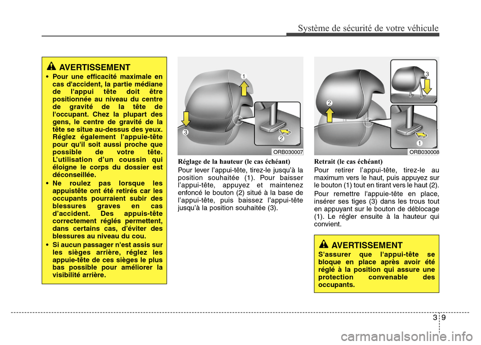 Hyundai Accent 2014  Manuel du propriétaire (in French) 39
Système de sécurité de votre véhicule 
Réglage de la hauteur (le cas échéant)
Pour lever l’appui-tête, tirez-le jusqu’à la
position souhaitée (1). Pour baisser
l’appui-tête, appuye