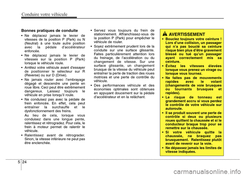 Hyundai Accent 2014 Manuel du propriétaire (in French) Conduire votre véhicule
24 5
Bonnes pratiques de conduite
• Ne déplacez jamais le levier de
vitesses de la position P (Park) ou N
(Neutral) Ã une toute autre position
avec la pédale d’accélé Hyundai Accent 2014 Manuel du propriétaire (in French) Conduire votre véhicule
24 5
Bonnes pratiques de conduite
• Ne déplacez jamais le levier de
vitesses de la position P (Park) ou N
(Neutral) Ã une toute autre position
avec la pédale d’accélé