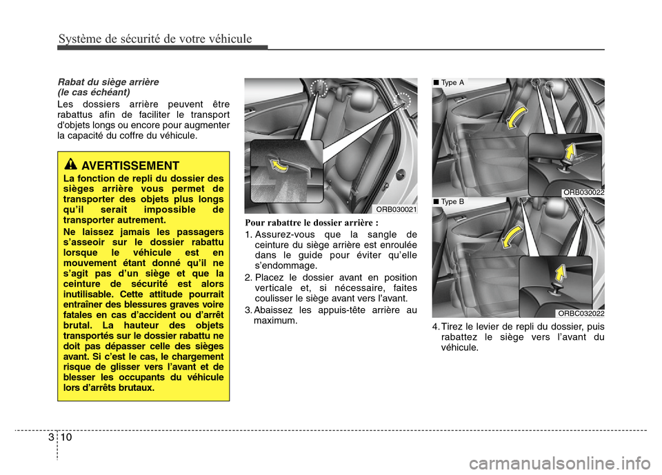 Hyundai Accent 2014  Manuel du propriétaire (in French) Système de sécurité de votre véhicule
10 3
Rabat du siège arrière 
(le cas échéant)
Les dossiers arrière peuvent être
rabattus afin de faciliter le transport
dobjets longs ou encore pour au