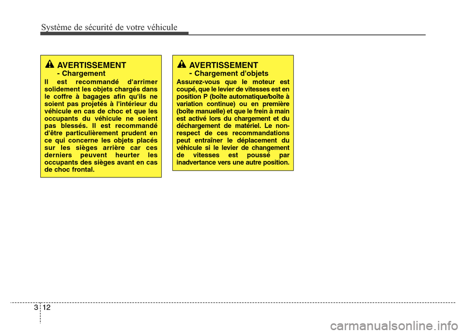 Hyundai Accent 2014  Manuel du propriétaire (in French) Système de sécurité de votre véhicule
12 3
AVERTISSEMENT 
- 
Chargement dobjets
Assurez-vous que le moteur est
coupé, que le levier de vitesses est en
position P (boîte automatique/boîte à
va